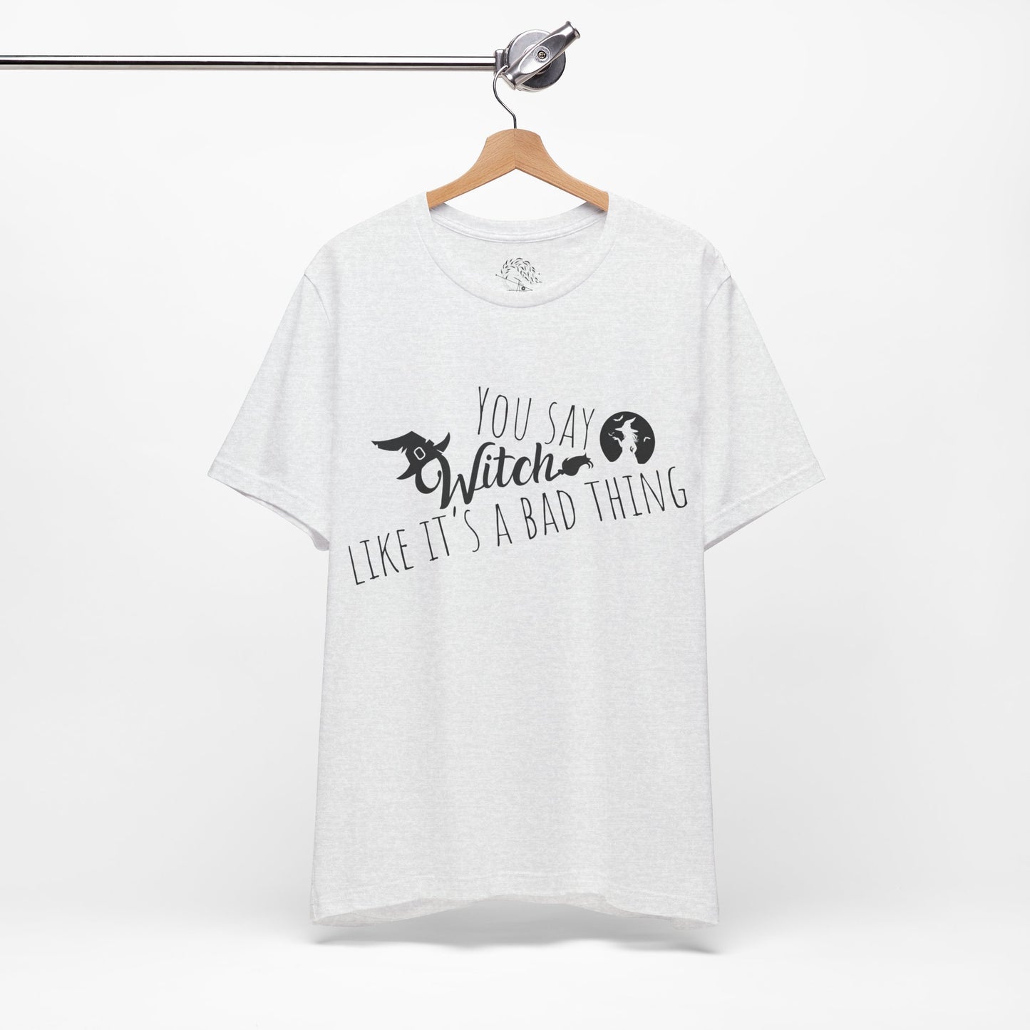 'You Say Witch Like It's A Bad Thing' Unisex Short Sleeve Casual Wear Spellbinding T-Shirt