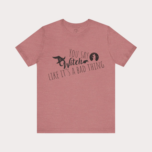 'You Say Witch Like It's A Bad Thing' Unisex Short Sleeve Casual Wear Spellbinding T-Shirt