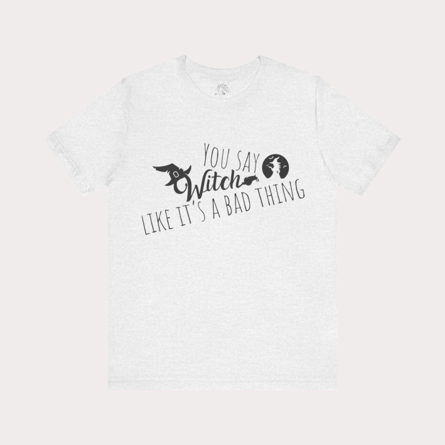 'You Say Witch Like It's A Bad Thing' Unisex Short Sleeve Casual Wear Spellbinding T-Shirt