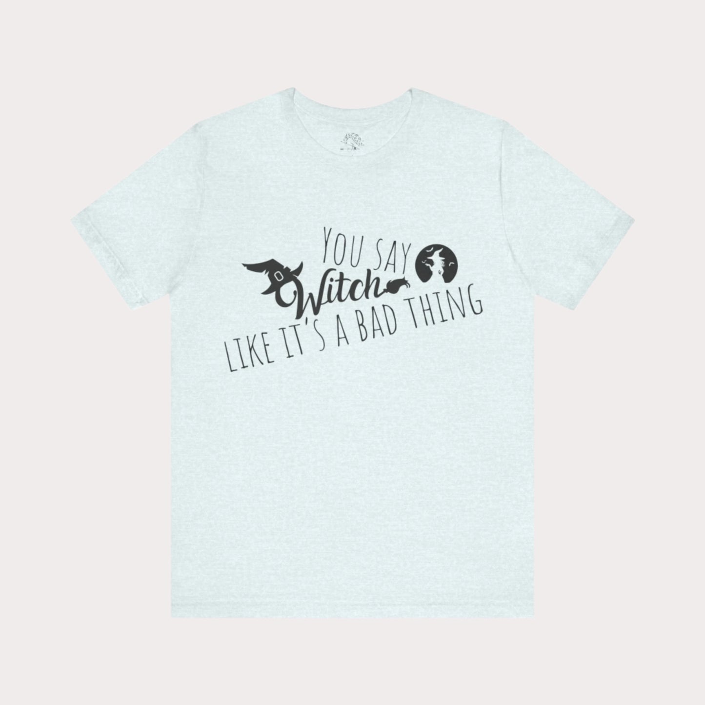 'You Say Witch Like It's A Bad Thing' Unisex Short Sleeve Casual Wear Spellbinding T-Shirt