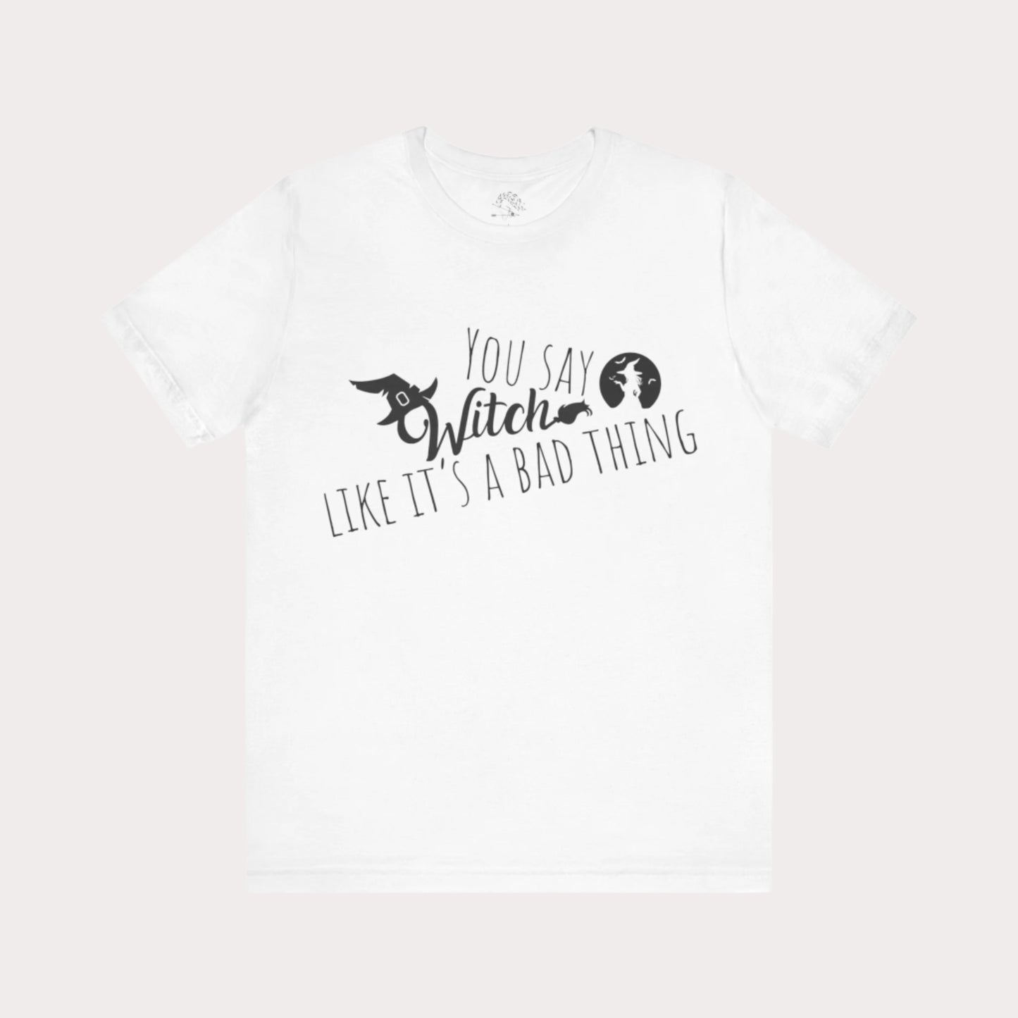 'You Say Witch Like It's A Bad Thing' Unisex Short Sleeve Casual Wear Spellbinding T-Shirt
