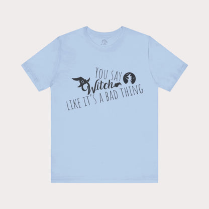 'You Say Witch Like It's A Bad Thing' Unisex Short Sleeve Casual Wear Spellbinding T-Shirt