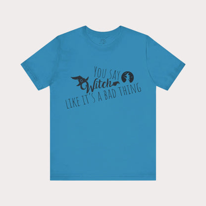 'You Say Witch Like It's A Bad Thing' Unisex Short Sleeve Casual Wear Spellbinding T-Shirt
