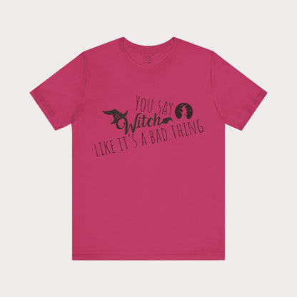 'You Say Witch Like It's A Bad Thing' Unisex Short Sleeve Casual Wear Spellbinding T-Shirt