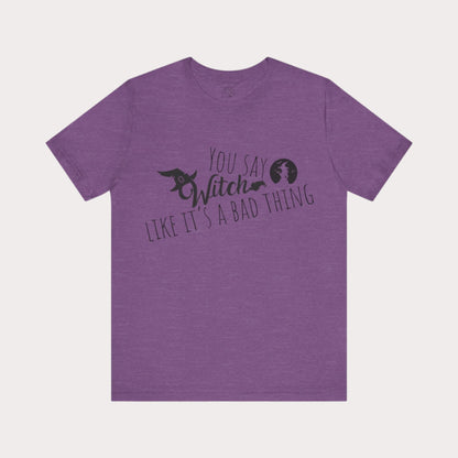 'You Say Witch Like It's A Bad Thing' Unisex Short Sleeve Casual Wear Spellbinding T-Shirt