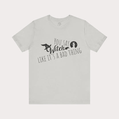 'You Say Witch Like It's A Bad Thing' Unisex Short Sleeve Casual Wear Spellbinding T-Shirt