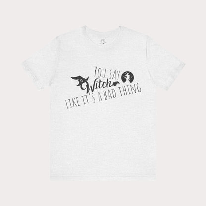 'You Say Witch Like It's A Bad Thing' Unisex Short Sleeve Casual Wear Spellbinding T-Shirt