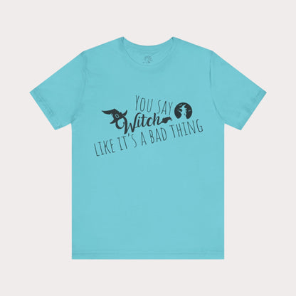 'You Say Witch Like It's A Bad Thing' Unisex Short Sleeve Casual Wear Spellbinding T-Shirt