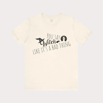 'You Say Witch Like It's A Bad Thing' Unisex Short Sleeve Casual Wear Spellbinding T-Shirt