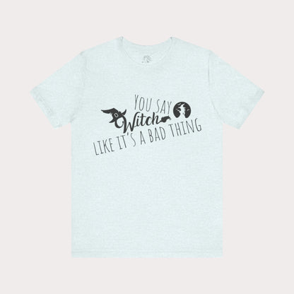 'You Say Witch Like It's A Bad Thing' Unisex Short Sleeve Casual Wear Spellbinding T-Shirt
