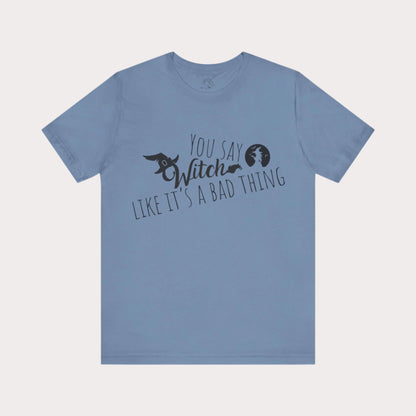 'You Say Witch Like It's A Bad Thing' Unisex Short Sleeve Casual Wear Spellbinding T-Shirt