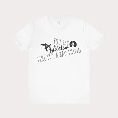 'You Say Witch Like It's A Bad Thing' Unisex Short Sleeve Casual Wear Spellbinding T-Shirt