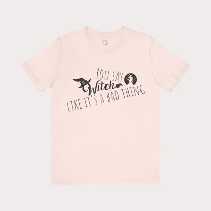 'You Say Witch Like It's A Bad Thing' Unisex Short Sleeve Casual Wear Spellbinding T-Shirt
